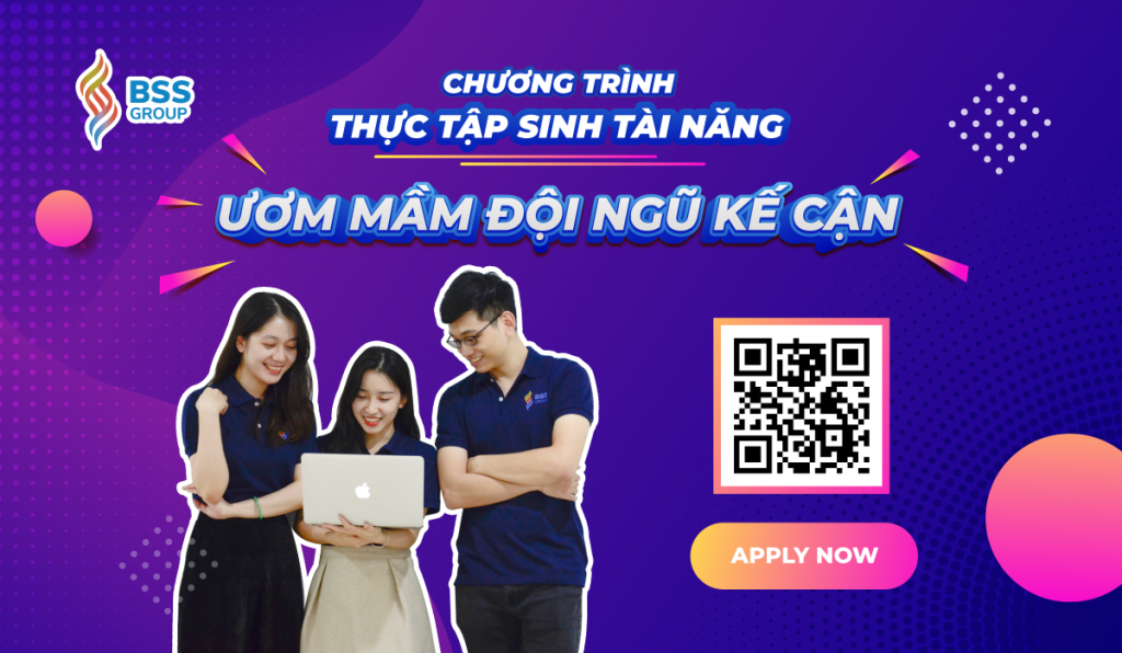 CHƯƠNG TRÌNH THỰC TẬP SINH TÀI NĂNG – ƯƠM MẦM ĐỘI NGŨ KẾ CẬN TƯƠNG LAI HOT NHẤT NHÀ BSS ĐÃ QUAY TRỞ LẠI